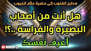 مدارج القلوب إلى حضرة علاّم الغيوب،هل انت من اصحاب البصيرة والفِراسة ..؟! اعرف نفسك