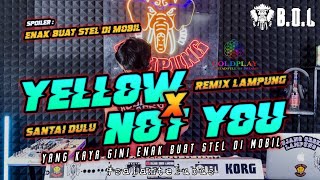 DJ SANTAI YELLOW X NOT YOU REMIX LAMPUNG AYING ADI FULL BASS || BUJANG ORGEN LAMPUNG 2023