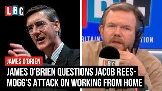 James O'Brien questions Jacob Rees-Mogg's attack on working from home | LBC