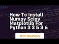 How to install numpy scipy matplotlib for python 3 3 5 3 6