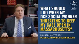 What Should I Do When My DCF Social Worker Threatens to Keep my Case Open in Massachusetts?