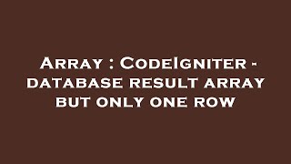 Array : CodeIgniter - database result array but only one row