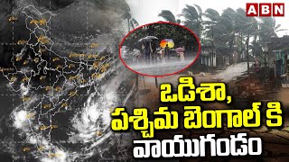 ఒడిశా, పశ్చిమ బెంగాల్ కి వాయుగండం | Cyclone Effect In Odisha \u0026 Bengal | Heavy Rains | ABN