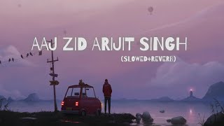 Aaj Zid Full Song - Arijit Singh Remix By Dj Aqeel [Slowed + Reverb] | Aksar 2 |  @tipsofficial