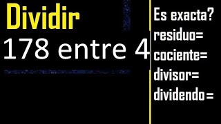 Dividir 178 entre 4 , residuo , es exacta o inexacta la division , cociente dividendo divisor ?