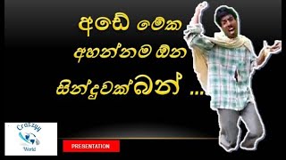 අඩේ මේක අහන්නම ඔනේ සින්දුවක් බන්..