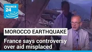 France says controversy over aid misplaced after Morocco earthquake • FRANCE 24 English