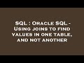 SQL : Oracle SQL - Using joins to find values in one table, and not another