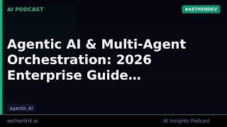 Agentic AI & Multi-Agent Orchestration: 2026 Enterprise Guide