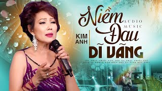 NIỀM ĐAU DĨ VÃNG - Kim Anh | Tuyệt Phẩm Nhạc Trữ Tình Xưa Nghe Đau Tê Tái