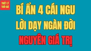 Bí Ẩn 4 Cái Ngu - Lời Dạy Ngàn Đời Của Tổ Tiên Vẫn Còn Nguyên Giá Trị - Triết Lý Sống Tuổi Già