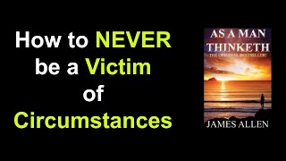 How to NEVER be a VICTIM of Circumstances - As a Man Thinketh by James Allen