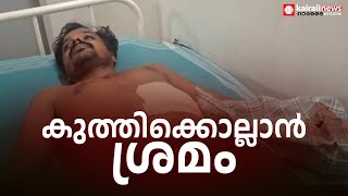 സിപിഐഎം പ്രവര്‍ത്തകനെ കുത്തിക്കൊല്ലാന്‍ ശ്രമം; സംഭവം കാസർഗോഡ് പുത്തിഗെയിൽ