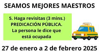 SEAMOS MEJORES MAESTROS Haga revisitas (3 mins.) PREDICACIÓN PÚBLICA.27 de enero a 2 de febrero 2025