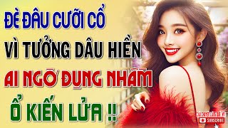 Đè đầu cưỡi cổ vì tưởng con dâu hiền ai ngờ động nhầm ổ kiến lửa-Vợ trẻ góa chồng bản lĩnh đứng lên