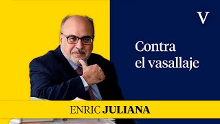 Contra el vasallaje I Enfoque Enric Juliana