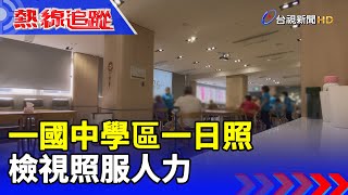 一國中學區一日照 檢視照服人力【熱線追蹤】