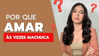 POR QUE AMAR ÀS VEZES MACHUCA? #psicologia #relacionamentos #psicanalise