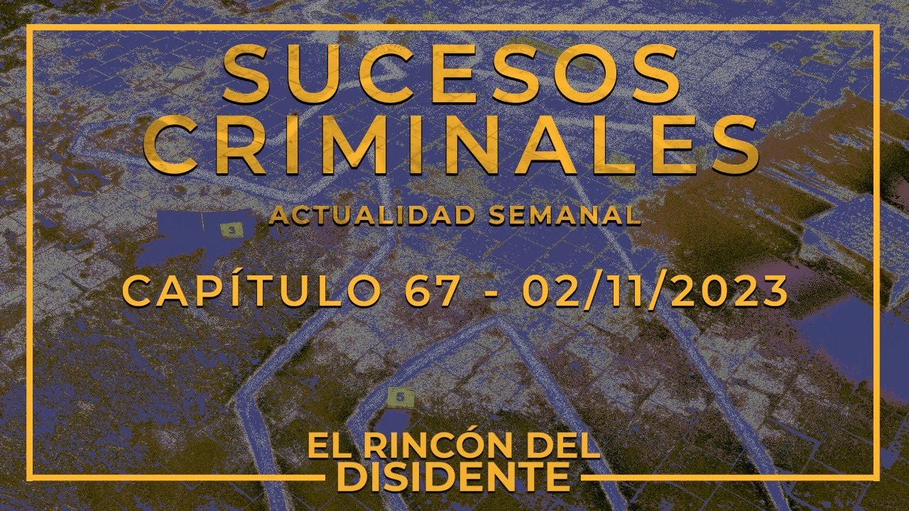 El Rincón Del Disidente | Sucesos Criminales (Actualidad Capítulo 67 ...