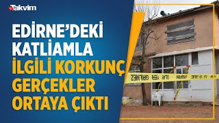 Edirne'de bir aileyi katleden zanlı tutuklandı! Korkunç detaylar ortaya çıktı