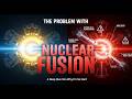 The Problem with Nuclear Fusion: A Deep Dive