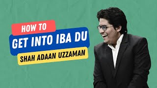 How to Get into IBA DU (BBA/MBA) | Ultimate IBA Preparation Guide by Shah Adaan Uzzaman