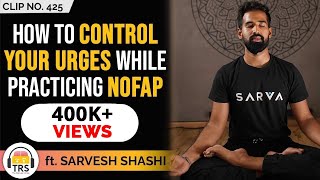 How To Control Your Urges While Practicing NoFap ft. Sarvesh Shashi | TheRanveerShow Clips