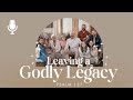 Leaving a Godly Legacy, Ep. 1: Raising Families with a Heart for God