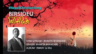 Birsideu-बिर्सिदेऊ विगतका कुरालाई | Nepali Christian Song | Bhakta Bhandari | Prerana Productions