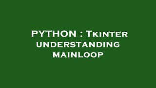PYTHON : Tkinter understanding mainloop