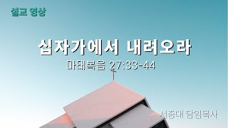 20220717 수서 성지교회 주일설교 | 십자가에서 내려오라 | 마태복음 27장 33~44절