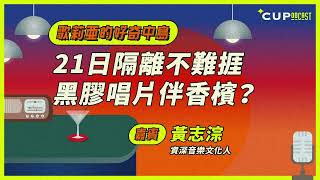 【歌莉亞的好奇中島】#34　21日隔離不難捱黑膠唱片伴香檳？（嘉賓：資深音樂文化人　黃志淙）