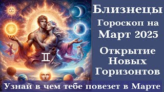 БЛИЗНЕЦЫ - Открытие Новых Горизонтов Гороскоп на Март 2025┃#гороскоп #близнецы #март #2025 #любовь