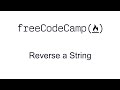Reverse a String - Basic Algorithm Scripting - Free Code Camp