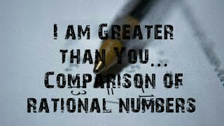 #ComparisonOfRational Numbers: I am greater than You