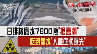 日排核廢水7800噸「搶鹽潮」 吃到氚水「人體症狀曝光」｜CHINA觀察PODCAST@internationalNewsplus