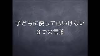 【子育てのコツ】子どもに使ってはいけない３つの言葉