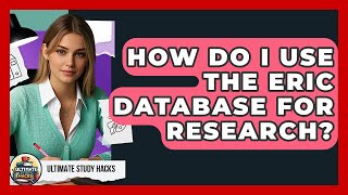 How Do I Use The ERIC Database For Research? - Ultimate Study Hacks