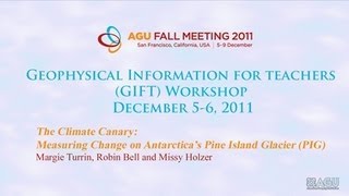 AGU GIFT Workshop - The Climate Canary: Measuring Change on Antarctica's Pine Island Glacier (PIG)