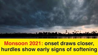 Monsoon 2021: onset draws closer, hurdles show early signs of softening | Skymet Weather