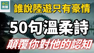 當“鐵馬金戈”遇上“溫柔繾綣”，陸遊竟有這般反差？顛覆認知！ 50句詩還原陸放翁不為人知的溫柔一面