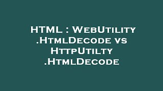 HTML : WebUtility.HtmlDecode vs HttpUtilty.HtmlDecode