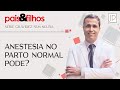 Anestesia no Parto Normal:  o que você precisa saber