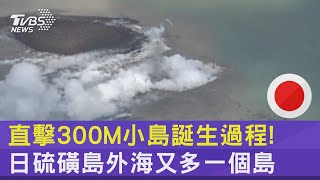 直擊300M小島誕生過程! 日硫磺島外海又多一個島｜TVBS新聞 @internationalNewsplus