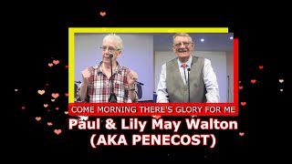 COME MORNING THERE'S GLORY FOR ME - By Paul \u0026 Lily May Walton (AKA - PENTECOST)