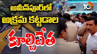 Demolish Illegal Construction in Ameenpur | అమీన్​పూర్​లో అక్రమ కట్టడాల కూల్చివేత | 10TV