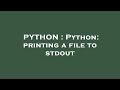 PYTHON : Python: printing a file to stdout