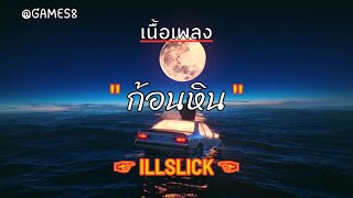 [ เนื้อเพลง ]  ก้อนหิน  -   ILLSLICK