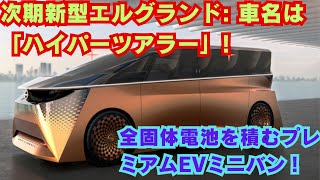 【日産】次期新型エルグランド: 車名は「ハイパーツアラー」!!! 全固体電池を積むプレミアムEVミニバン！