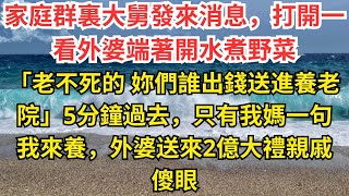 家庭群裏大舅發來消息，打開一看外婆端著開水煮野菜「老不死的 妳們誰出錢送進養老院」5分鐘過去，只有我媽一句我來養，外婆送來2億大禮親戚傻眼